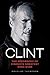 Clint Eastwood - The Biography of Cinema's Greatest Ever Star by Douglas Thompson