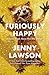Furiously Happy by Jenny Lawson Furiously Happy by Jenny Lawson