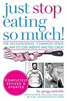 Just Stop Eating So Much! Completely Revised and Updated: The No-nonsense, Common Sense Way to Lose Weight and Feel Great