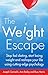 The Weight Escape: Stop fad dieting, start losing weight and reshape your life using cutting-edge psychology