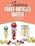 The Skinny Fruit-Infused Water Recipe Book: Delicious, detoxing, no-calorie vitamin water to help boost your metabolism, lose weight and feel great!