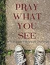 Pray What You See...