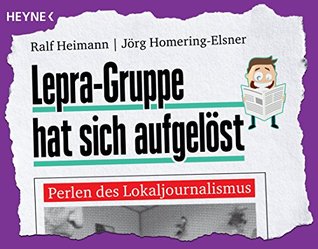 Lepra-Gruppe hat sich aufgelöst: Perlen des Lokaljournalismus (German Edition)