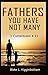 FATHERS YOU HAVE NOT MANY: ...