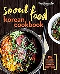 Seoul Food Korean Cookbook: Korean Cooking from Kimchi and Bibimbap to Fried Chicken and Bingsoo