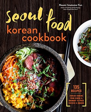 Seoul Food Korean Cookbook: Korean Cooking from Kimchi and Bibimbap to Fried Chicken and Bingsoo (Kindle Edition)