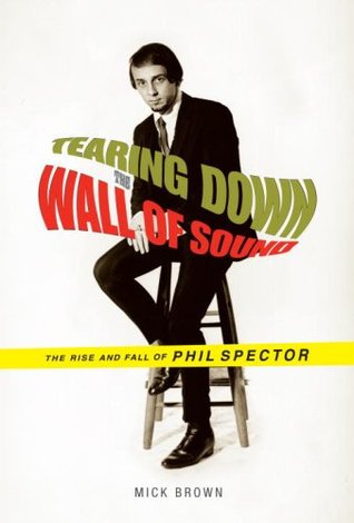Tearing Down the Wall of Sound: The Rise and Fall of Phil Spector (Hardcover)