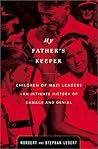 My Father's Keeper: Children of Nazi Leaders-An Intimate History of Damage and Denial