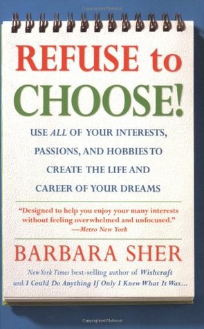 Refuse to Choose!: Use All of Your Interests, Passions, and Hobbies to Create the Life and Career of Your Dreams (Paperback)