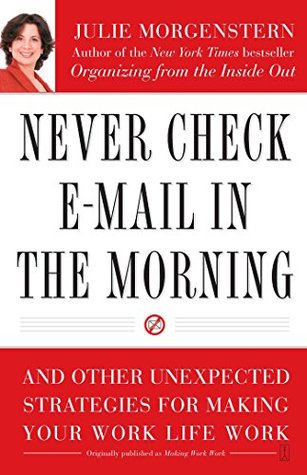Never Check E-Mail In the Morning: And Other Unexpected Strategies for Making Your Work Life Work (Paperback)