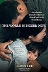 The World Is Bigger Now: An American Journalist's Release from Captivity in North Korea . . . A Remarkable Story of Faith, Family, and Forgiveness