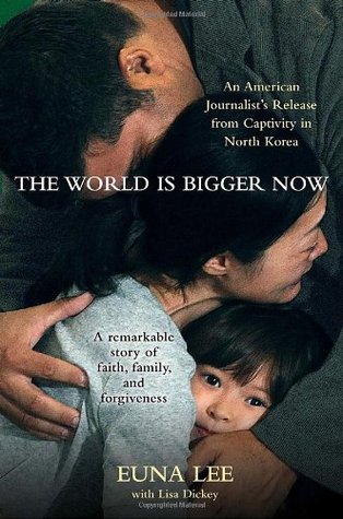 The World Is Bigger Now: An American Journalist's Release from Captivity in North Korea . . . A Remarkable Story of Faith, Family, and Forgiveness (Hardcover)
