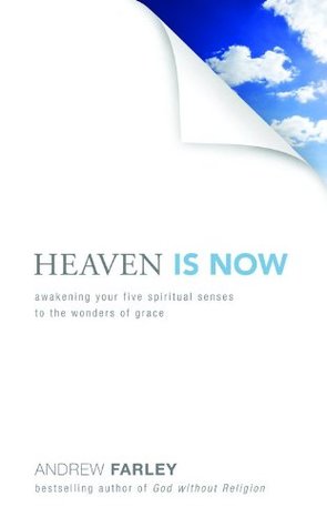 Heaven Is Now: Awakening Your Five Spiritual Senses to the Wonders of Grace (Hardcover)