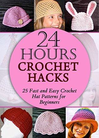 24 Hours Crochet Hacks: 25 Fast and Easy Crochet Hat Patterns for Beginners (Kindle Edition)