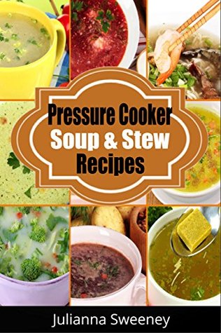 Pressure Cooker: Pressure Cooker Soups and Stews - Simple and Delicious Pressure Cooker Recipes (Kindle Edition)
