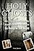 Holy Ghosts: Or How a (Not-So) Good Catholic Boy Became a Believer in Things That Go Bump in the Night
