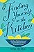 Finding Yourself in the Kitchen: Kitchen Meditations and Inspired Recipes from a Mindful Cook