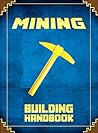 Mining Building Handbook: The Unofficial Minecrafter's: Guide to Building Epic Architecture (Mobs Handbook Book 1)
