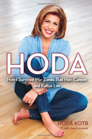 Hoda: How I Survived War Zones, Bad Hair, Cancer, and Kathie Lee (Hardcover)