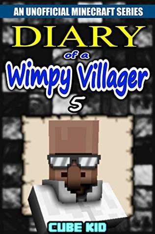 Diary of a Wimpy Villager #5 (An Unofficial Minecraft book)