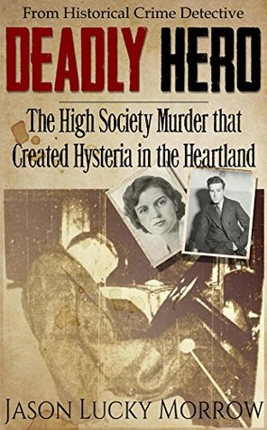Deadly Hero: The High Society Murder that Created Hysteria in the Heartland (Kindle Edition)