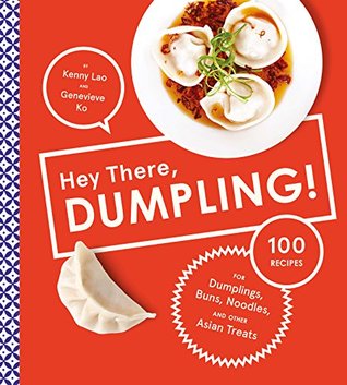 Hey There, Dumpling!: 100 Recipes for Dumplings, Buns, Noodles, and Other Asian Treats (Kindle Edition)
