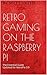 Retro Gaming on the Raspberry Pi: The Essential Guide Updated for RetroPie 4.1