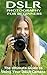 DSLR Photography for Beginners: The Ultimate Guide to Using your DSLR Camera