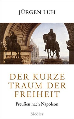 Der kurze Traum der Freiheit: Preußen nach Napoleon (German Edition)