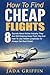How To Find Cheap Flights: 8 Secrets About Airline Industry They Are Still Keeping Away From You And How To Use Hidden Loopholes To Always Get Best Deals ... Fly For Free, Budget Travel, Cheap Flights)