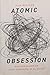 Atomic Obsession: Nuclear Alarmism from Hiroshima to Al-Qaeda