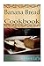 Banana Bread 101. Low Carb High Fat Banana Cookbook. Delicious Low Carb Dessert for Easy Weight Loss Diet