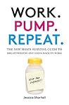 Book cover for Work. Pump. Repeat.: The New Mom's Survival Guide to Breastfeeding and Going Back to Work