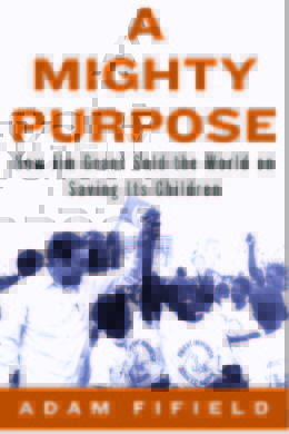 A Mighty Purpose: How Jim Grant Sold the World on Saving Its Children (Hardcover)
