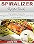 Spiralizer Recipe Book: Spi...