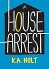 House Arrest by K.A. Holt