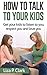 How to Talk to your Kids - Get your Kids to Listen to You, Respect You and Love You (Parenting Books: How to Get your Kids to Listen, How to Talk to Your Kids)