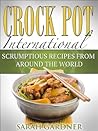 Crock Pot International: Scrumptious Slow Cooker Recipes from Around the World (International Cooking Book 1)