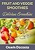 Fruit and Veggie Smoothies: Delicious Smoothies (Easy Smoothie)