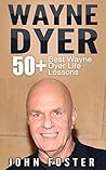 Wayne Dyer: 50+ Wayne Dyer Best Life Lessons (Dr Wayne Dyer, Dr Dyer, Dr Wayne W. Dyer) Wayne Dyer: 50+ Wayne Dyer Best Life Lessons (Dr Wayne Dyer, Dr Dyer, Dr Wayne W. Dyer)