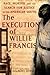 The Execution of Willie Francis: Race, Murder, and the Search for Justice in the American South