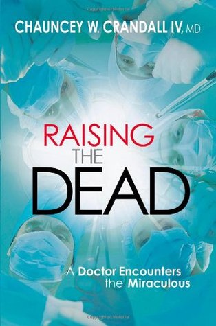 Raising the Dead: A Doctor Encounters the Miraculous (Hardcover)