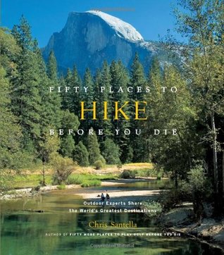 Fifty Places to Hike Before You Die: Outdoor Experts Share the World's Greatest Destinations (Hardcover)