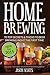 Home Brewing: 70 Top Secrets & Tricks To Beer Brewing Right The First Time: A Guide To Home Brew Any Beer You Want