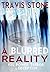 A BLURRED REALITY by Travis Stone