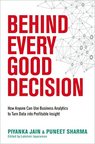 Behind Every Good Decision: How Anyone Can Use Business Analytics to Turn Data into Profitable Insight (Kindle Edition)