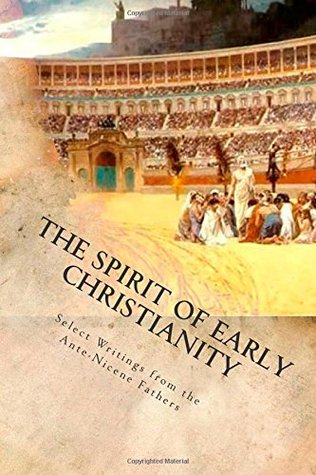 The Spirit of Early Christianity: Select Writings from the Ante-Nicene Fathers (Volume 1)