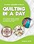 Quilting: Learn Quilting In A DAY! - The Ultimate Crash Course to Learning the Basics of Quilting In No Time (Quilting, Quilting Course, Quilting Development, Quilting Books, Quilting for Beginners)