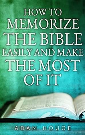 How To Memorize The Bible Easily And Get The Most From It (Kindle Edition)