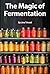 The Magic of Fermentation